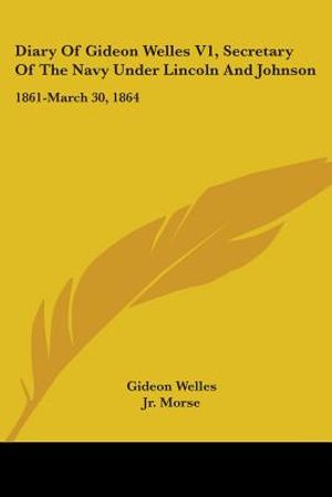 Diary Of Gideon Welles V1, Secretary Of The Navy Under Lincoln And Johnson: 1861-March 30, 1864 image number 0