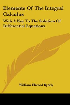 Elements Of The Integral Calculus: With A Key To The Solution Of Differential Equations image number 0