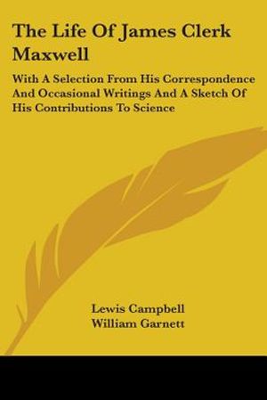 The Life Of James Clerk Maxwell: With A Selection From His Correspondence And Occasional Writings And A Sketch Of His Contributions To Science image number 0