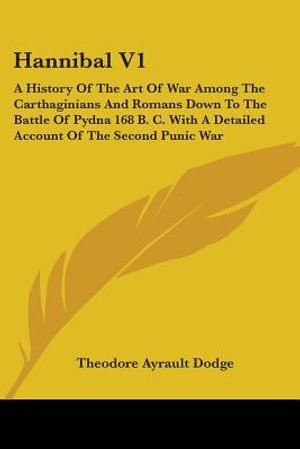 Hannibal V1: A History Of The Art Of War Among The Carthaginians And Romans Down To The Battle Of Pydna 168 B. C. With A Detailed A image number 0