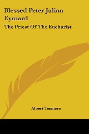 Blessed Peter Julian Eymard: The Priest Of The Eucharist image number 0