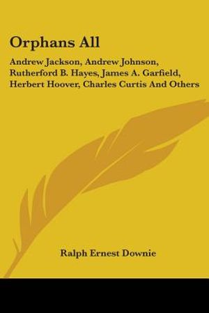 Orphans All: Andrew Jackson, Andrew Johnson, Rutherford B. Hayes, James A. Garfield, Herbert Hoover, Charles Curtis And Others image number 0