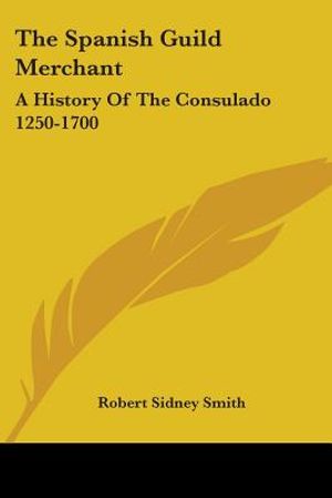 The Spanish Guild Merchant: A History Of The Consulado 1250-1700 image number 0