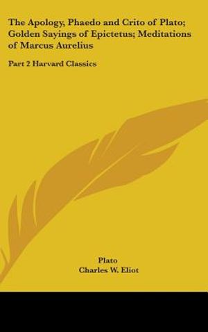 The Apology, Phaedo and Crito of Plato; Golden Sayings of Epictetus; Meditations of Marcus Aurelius: Part 2 Harvard Classics image number 0