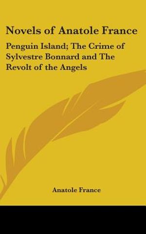 Novels of Anatole France: Penguin Island; The Crime of Sylvestre Bonnard and The Revolt of the Angels image number 0