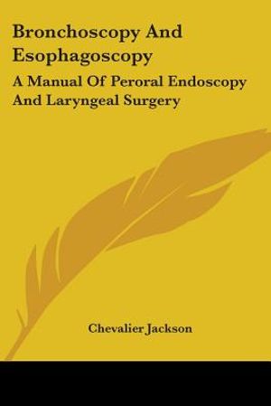 Bronchoscopy And Esophagoscopy: A Manual Of Peroral Endoscopy And Laryngeal Surgery image number 0