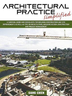Architectural Practice Simplified: A Survival Guide and Checklists for Building Construction and Site Improvements as Well as Tips on Architecture, Bu image number 0