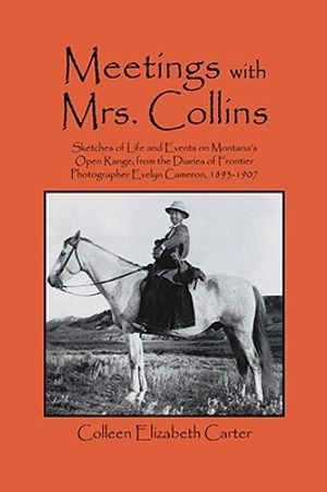 Meetings With Mrs. Collins: Sketches of Life and Events on Montana's Open Range; from the Diaries of Frontier Photographer Evelyn Cameron, 1893-19 image number 0