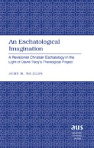 An Eschatological Imagination: A Revisionist Christian Eschatology in the Light of David Tracy's Theological Project image number 0