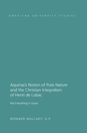 Aquinas's Notion of Pure Nature and the Christian Integralism of Henri de Lubac: Not Everything Is Grace image number 0