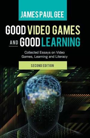 Good Video Games and Good Learning; Collected Essays on Video Games, Learning and Literacy, 2nd Edition image number 0