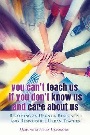 You Can't Teach Us if You Don't Know Us and Care About Us; Becoming an Ubuntu, Responsive and Responsible Urban Teacher image number 0