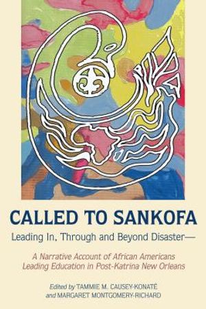 Called to Sankofa: Leading In, Through and Beyond Disaster--A Narrative Account of African Americans Leading Education in Post-Katrina Ne image number 0