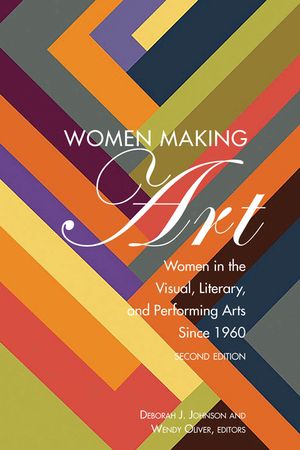 Women Making Art: Women in the Visual, Literary, and Performing Arts Since 1960, Second Edition image number 0