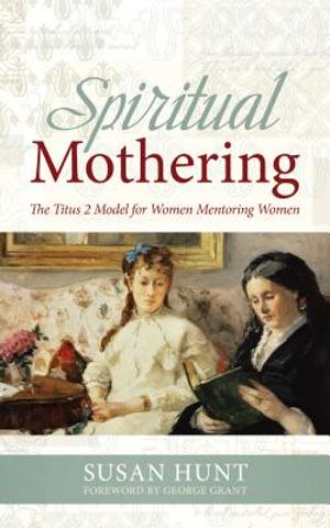 Spiritual Mothering: The Titus 2 Model for Women Mentoring Women image number 0