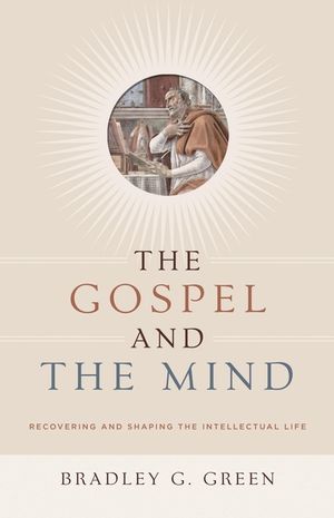 Gospel and the Mind: Recovering and Shaping the Intellectual Life image number 0