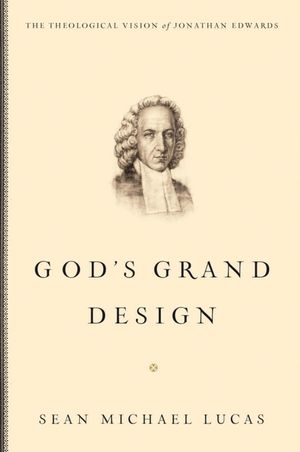 God's Grand Design: The Theological Vision of Jonathan Edwards image number 0