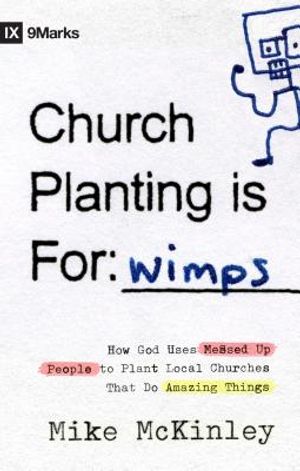 Church Planting Is for Wimps: How God Uses Messed-Up People to Plant Ordinary Churches That Do Extraordinary Things image number 0