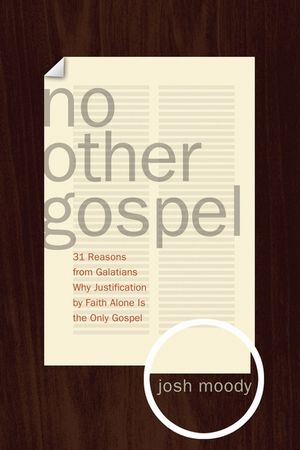 No Other Gospel: 31 Reasons from Galatians Why Justification by Faith Alone Is the Only Gospel image number 0