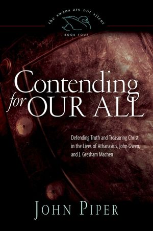 Contending for Our All, 4: Defending Truth and Treasuring Christ in the Lives of Athanasius, John Owen, and J. Gresham Machen image number 0