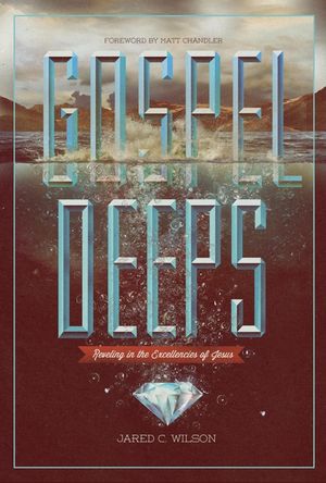 Gospel Deeps: Reveling in the Excellencies of Jesus image number 0