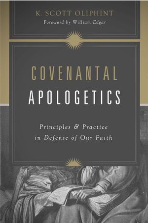 Covenantal Apologetics: Principles and Practice in Defense of Our Faith image number 0