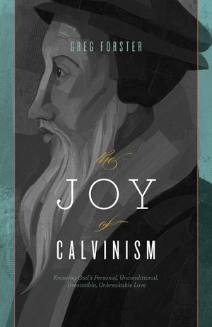 The Joy of Calvinism: Knowing God's Personal, Unconditional, Irresistible, Unbreakable Love image number 0