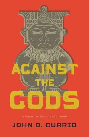 Against the Gods: The Polemical Theology of the Old Testament image number 0