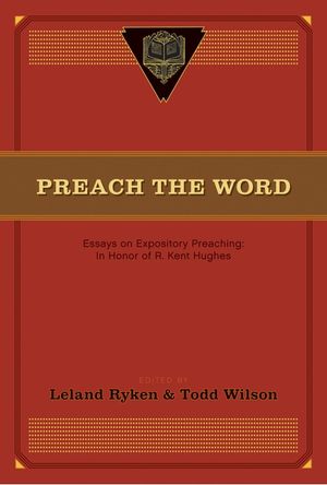 Preach the Word: Essays on Expository Preaching: In Honor of R. Kent Hughes image number 0
