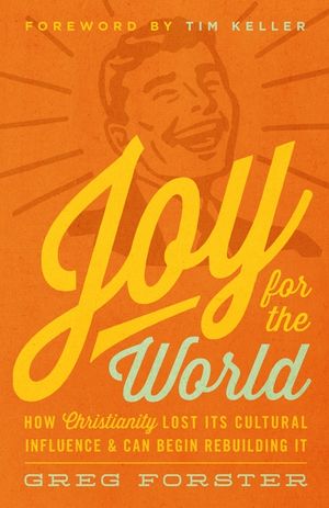 Joy for the World: How Christianity Lost Its Cultural Influence and Can Begin Rebuilding It image number 0