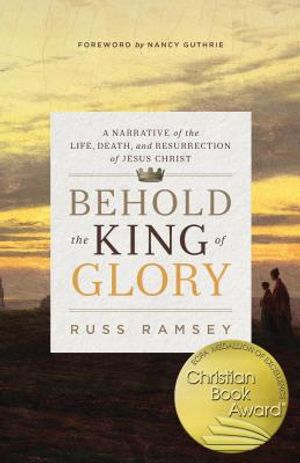 Behold the King of Glory: A Narrative of the Life, Death, and Resurrection of Jesus Christ image number 0