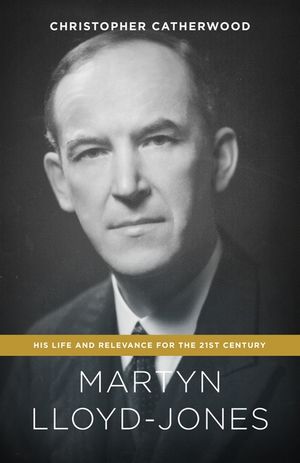 Martyn Lloyd-Jones: His Life and Relevance for the 21st Century image number 0