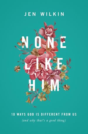 None Like Him: 10 Ways God Is Different from Us (and Why That's a Good Thing) image number 0