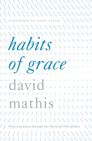 Habits of Grace: Enjoying Jesus Through the Spiritual Disciplines image number 0