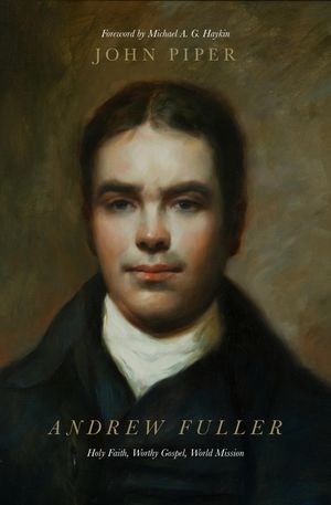 Andrew Fuller: Holy Faith, Worthy Gospel, World Mission image number 0