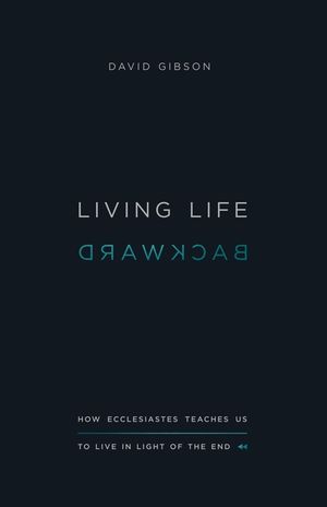 Living Life Backward: How Ecclesiastes Teaches Us to Live in Light of the End image number 0