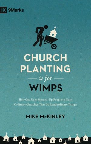 Church Planting Is for Wimps (Redesign): How God Uses Messed-Up People to Plant Ordinary Churches That Do Extraordinary Things image number 0