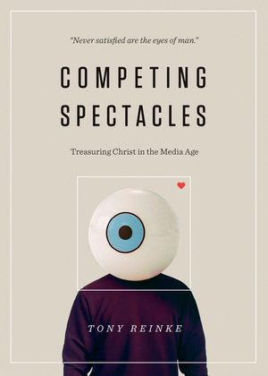 Competing Spectacles: Treasuring Christ in the Media Age image number 0