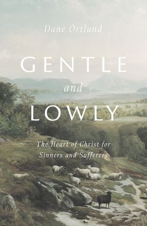 Gentle and Lowly: The Heart of Christ for Sinners and Sufferers image number 0