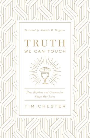 Truth We Can Touch: How Baptism and Communion Shape Our Lives image number 0