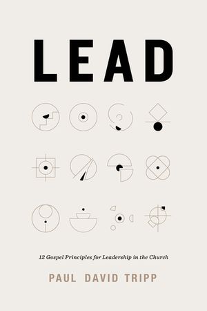 Lead: 12 Gospel Principles for Leadership in the Church image number 0