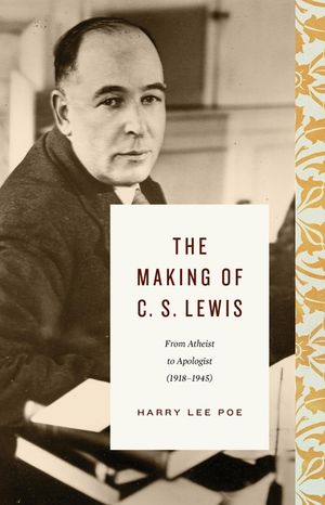 The Making of C. S. Lewis (1918-1945): From Atheist to Apologist image number 0