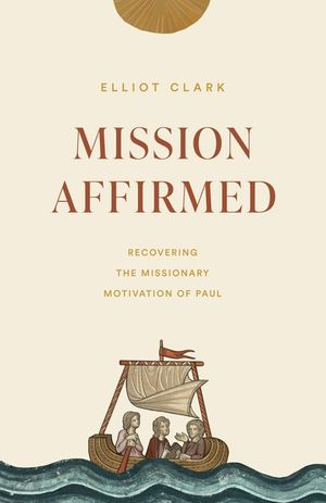 Mission Affirmed: Recovering the Missionary Motivation of Paul image number 0