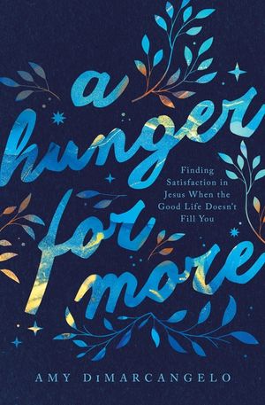 A Hunger for More: Finding Satisfaction in Jesus When the Good Life Doesn't Fill You image number 0