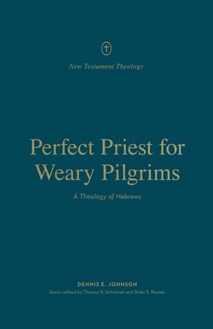 Perfect Priest for Weary Pilgrims: A Theology of Hebrews image number 0