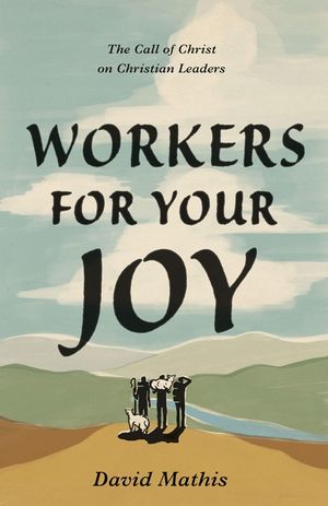 Workers for Your Joy: The Call of Christ on Christian Leaders image number 0