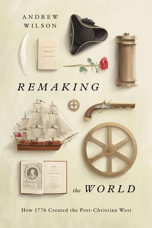 Remaking the World: How 1776 Created the Post-Christian West image number 0