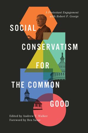 Social Conservatism for the Common Good: A Protestant Engagement with Robert P. George image number 0