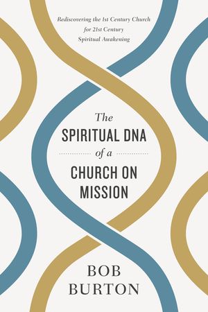 The Spiritual DNA of a Church on Mission: Rediscovering the 1st Century Church for 21st Century Spiritual Awakening image number 0