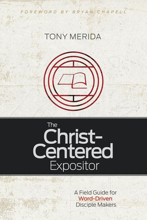 The Christ-Centered Expositor: A Field Guide for Word-Driven Disciple Makers image number 0